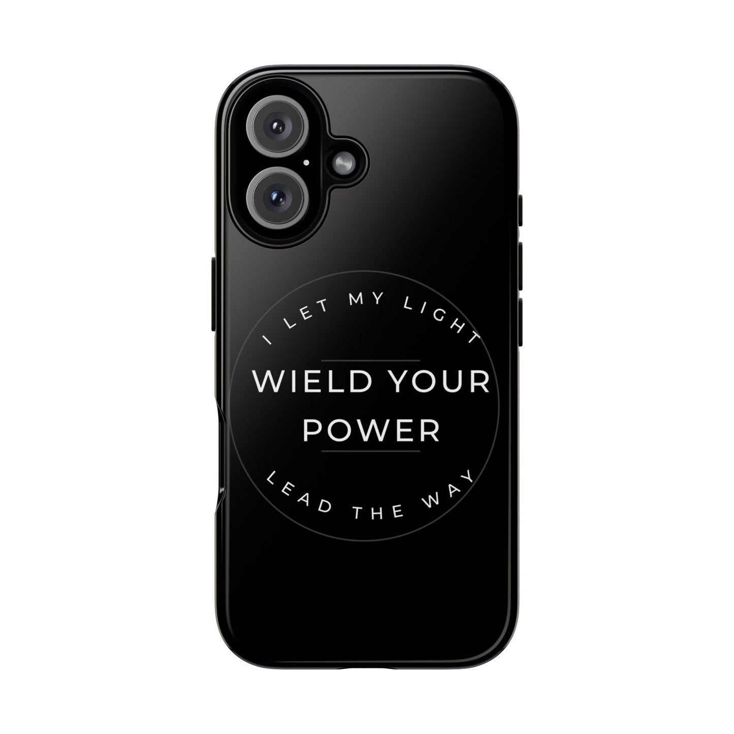 Inspirational Phone Case - Wield Your Power I Let My Light Lead The Way