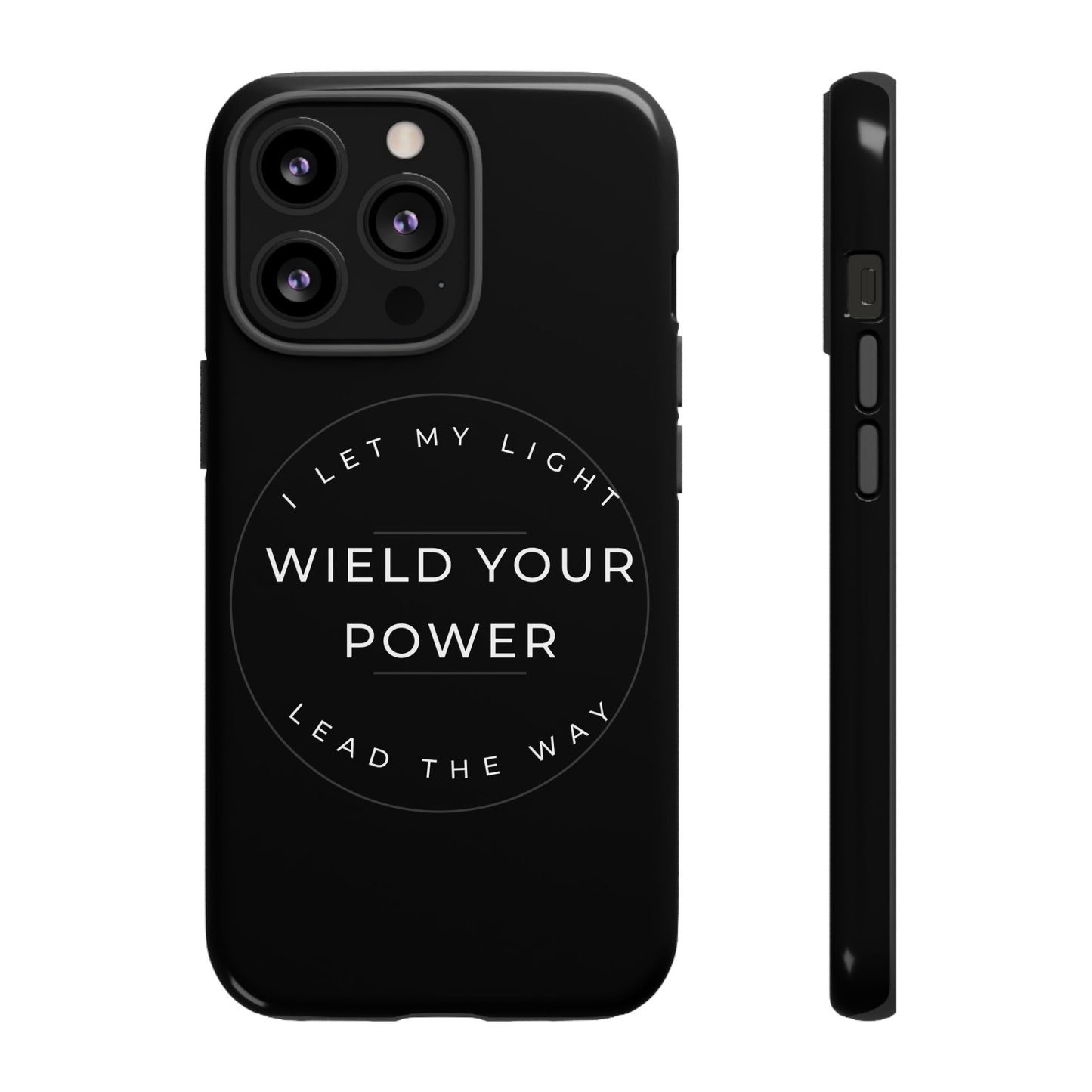 Inspirational Phone Case - Wield Your Power I Let My Light Lead The Way