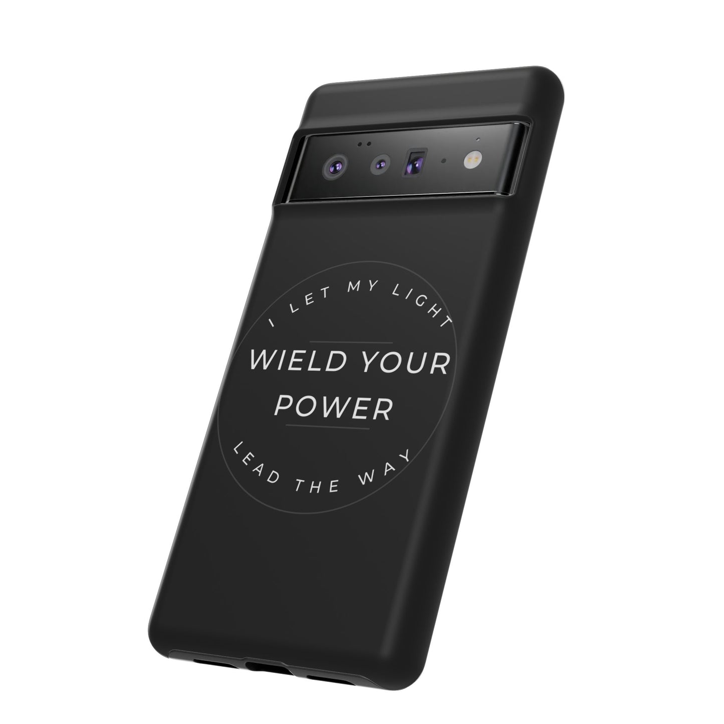 Inspirational Phone Case - Wield Your Power I Let My Light Lead The Way