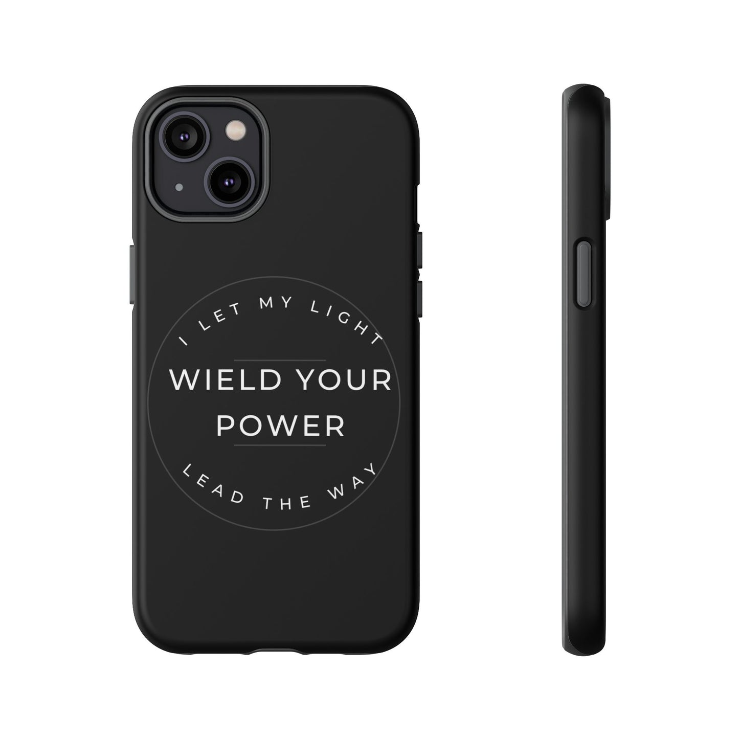Inspirational Phone Case - Wield Your Power I Let My Light Lead The Way