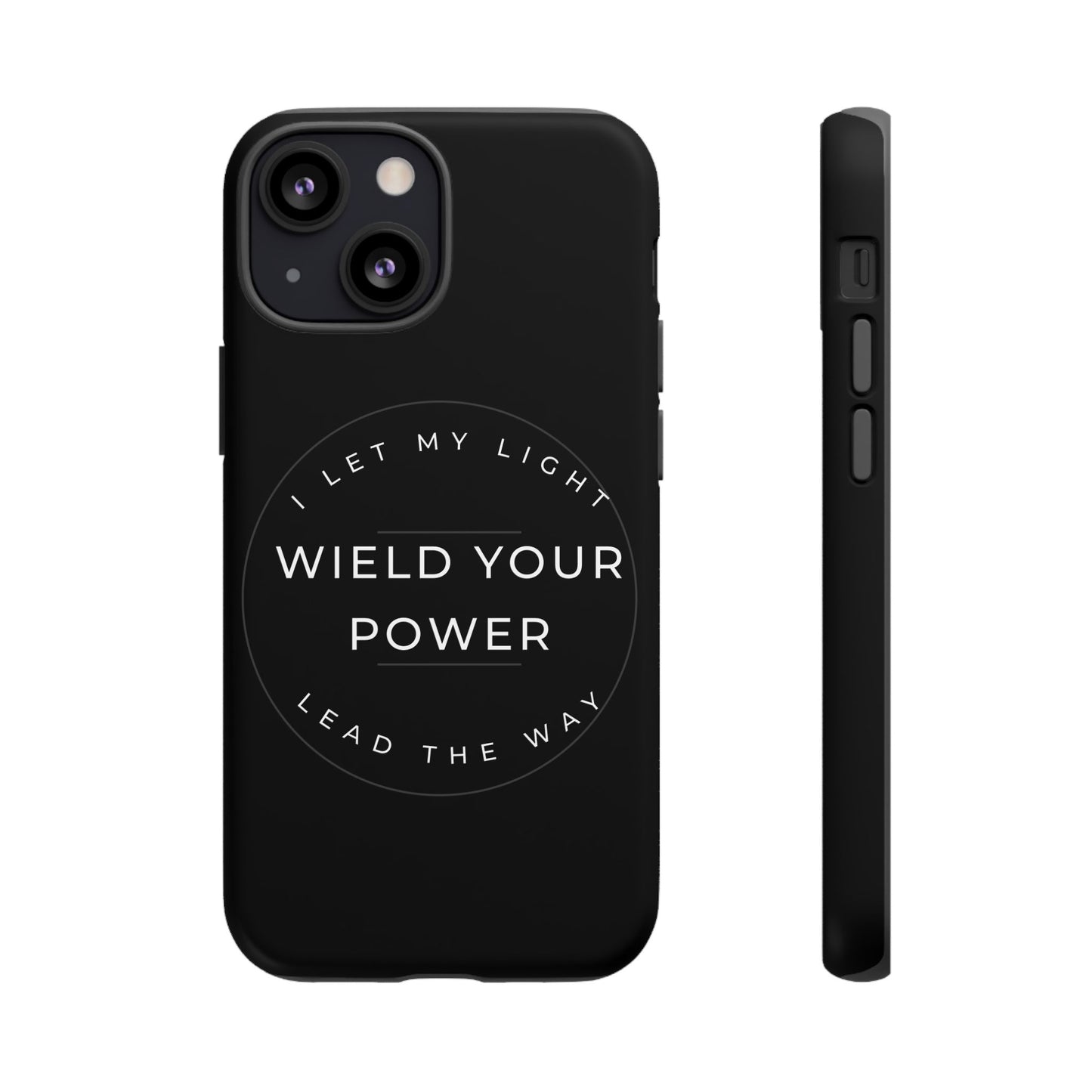Inspirational Phone Case - Wield Your Power I Let My Light Lead The Way